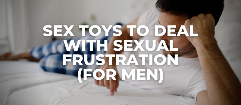 sex toys to deal with male sexual frustration