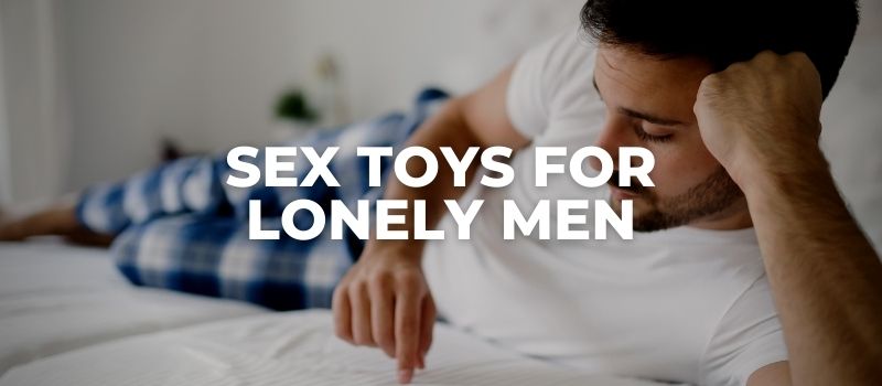 SEX TOYS FOR LONELY MEN