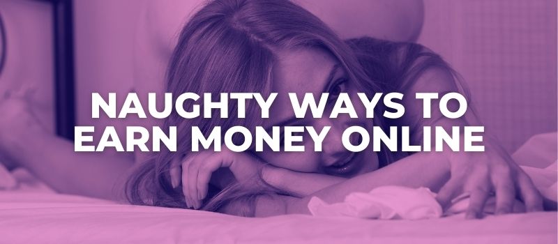 naughty ways to earn money online