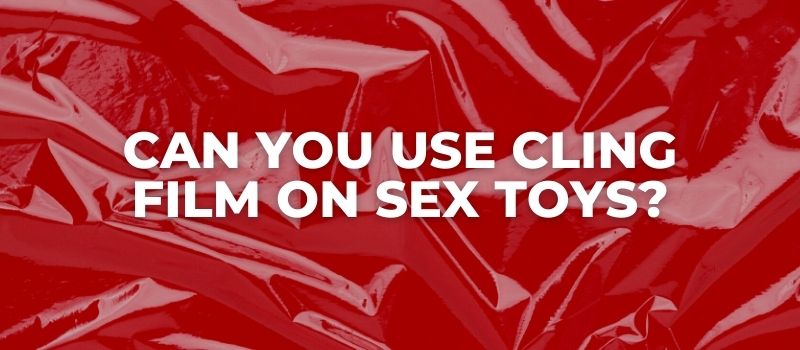 can you use cling film on sex toys and vegetables