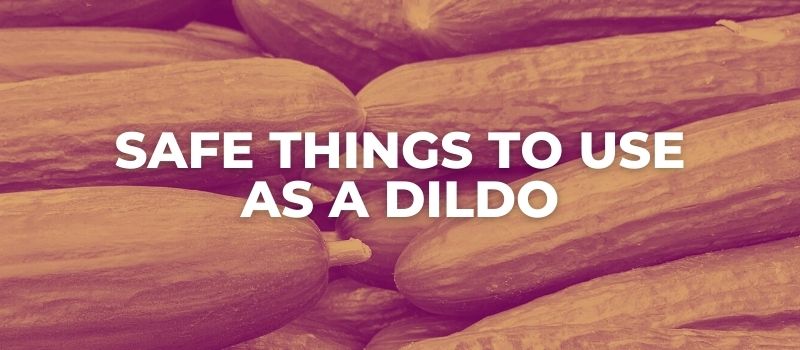 safe things to use as a dildo
