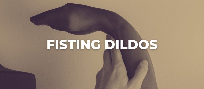 the best and biggest fisting dildos to use