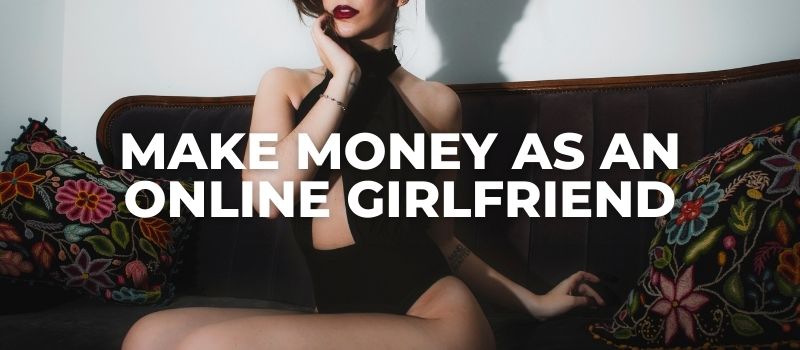 how to make money as an online girlfriend