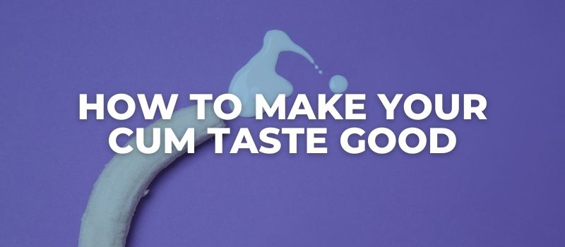 how to make your cum taste good