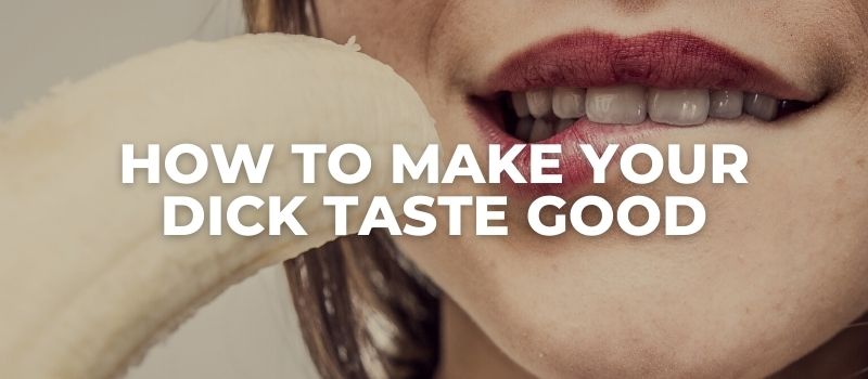 how to make your dick taste good
