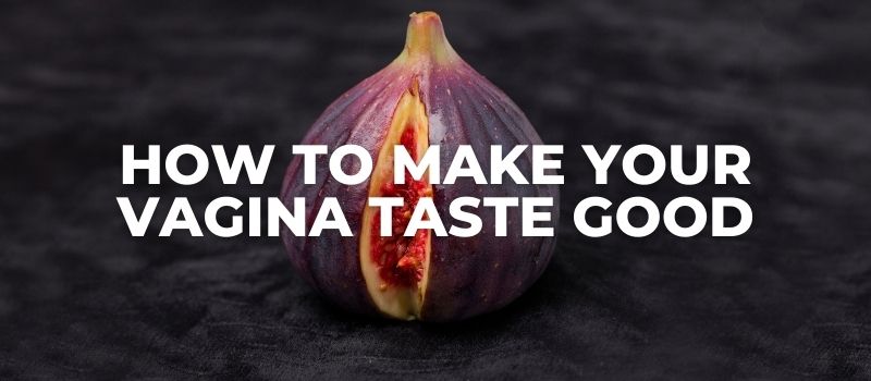 how to make your vagina taste good